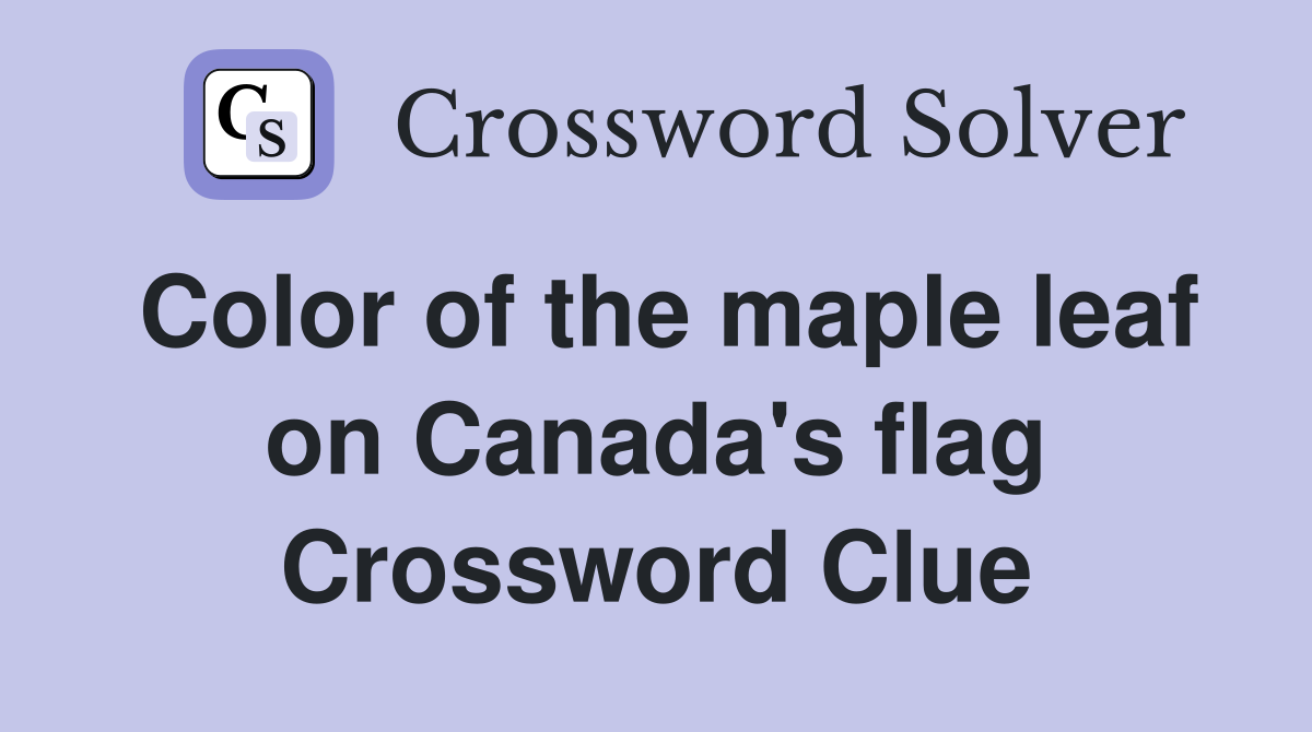 Color of the maple leaf on Canada's flag - Crossword Clue Answers ...